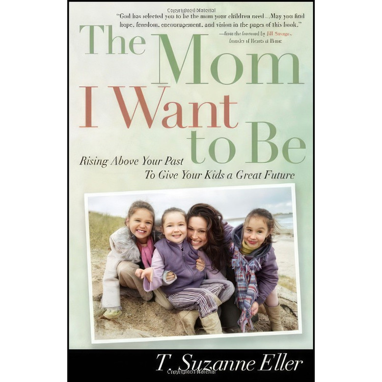 کتاب The Mom I Want to Be اثر T. Suzanne Eller and Jill Savage انتشارات Harvest House Publishers
